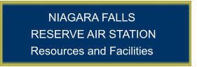 NIAGARA FALLS  RESERVE AIR STATION Resources and Facilities